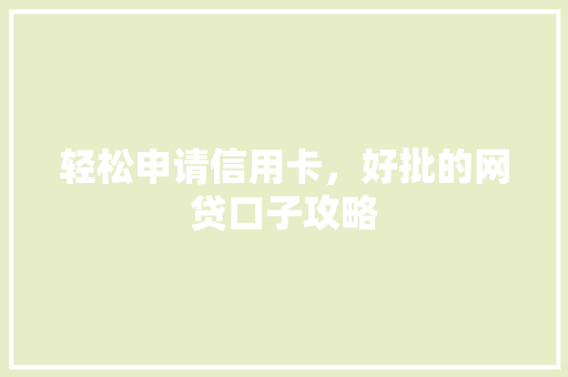 轻松申请信用卡，好批的网贷口子攻略