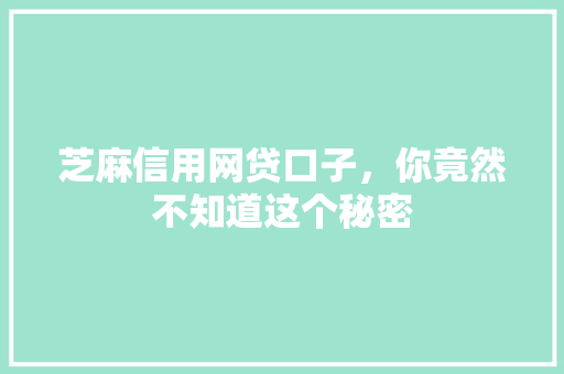 芝麻信用网贷口子，你竟然不知道这个秘密