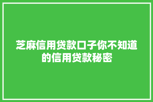 芝麻信用贷款口子你不知道的信用贷款秘密