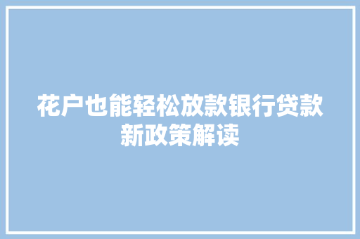 花户也能轻松放款银行贷款新政策解读