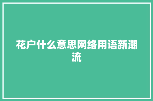 花户什么意思网络用语新潮流