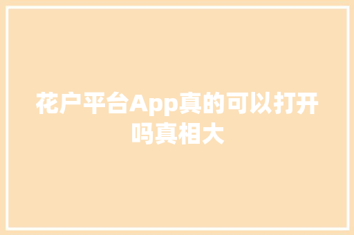 花户平台App真的可以打开吗真相大