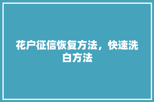 花户征信恢复方法，快速洗白方法