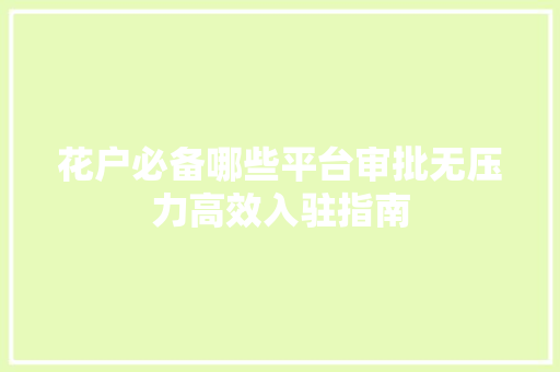 花户必备哪些平台审批无压力高效入驻指南