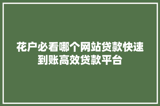 花户必看哪个网站贷款快速到账高效贷款平台