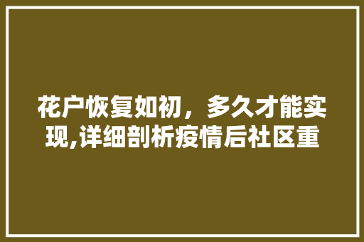 花户恢复如初，多久才能实现,详细剖析疫情后社区重建之路