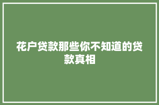 花户贷款那些你不知道的贷款真相  第1张