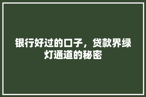 银行好过的口子，贷款界绿灯通道的秘密