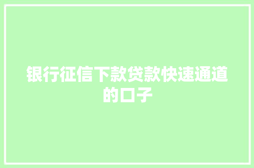银行征信下款贷款快速通道的口子