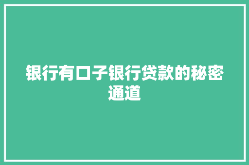 银行有口子银行贷款的秘密通道