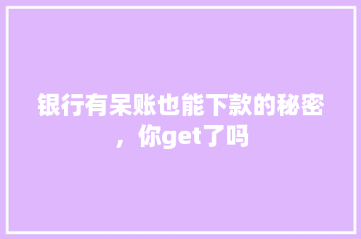 银行有呆账也能下款的秘密，你get了吗
