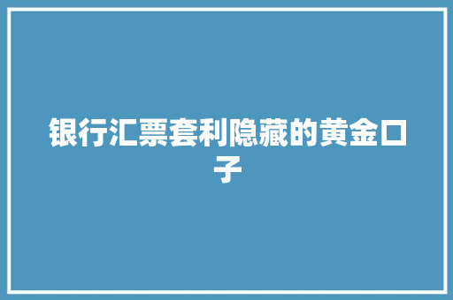 银行汇票套利隐藏的黄金口子