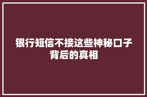 银行短信不接这些神秘口子背后的真相