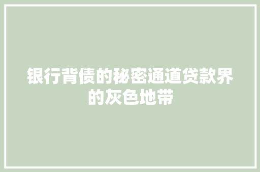 银行背债的秘密通道贷款界的灰色地带