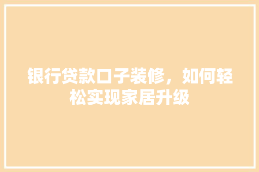 银行贷款口子装修，如何轻松实现家居升级