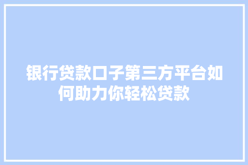 银行贷款口子第三方平台如何助力你轻松贷款