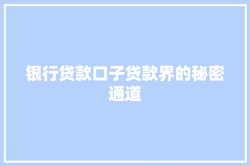银行贷款口子贷款界的秘密通道