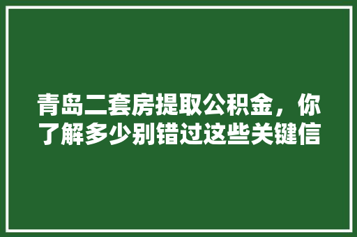 青岛二套房提取公积金，你了解多少别错过这些关键信息