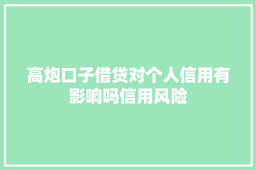 高炮口子借贷对个人信用有影响吗信用风险