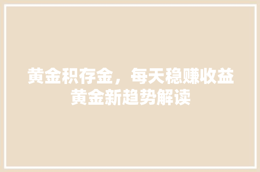 黄金积存金，每天稳赚收益黄金新趋势解读