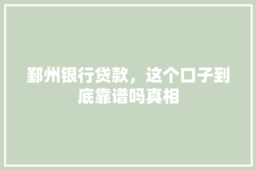 鄞州银行贷款，这个口子到底靠谱吗真相