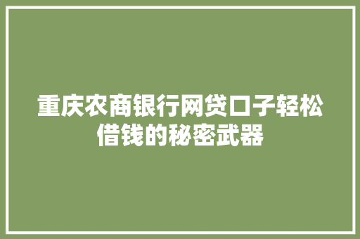 重庆农商银行网贷口子轻松借钱的秘密武器
