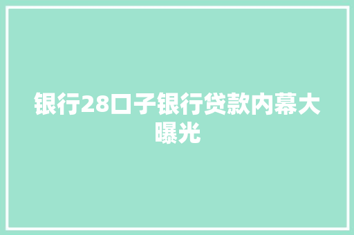 银行28口子银行贷款内幕大曝光