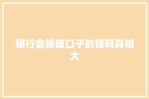 银行会换破口子的钱吗真相大