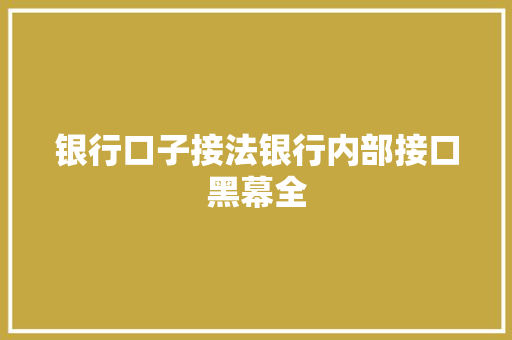 银行口子接法银行内部接口黑幕全