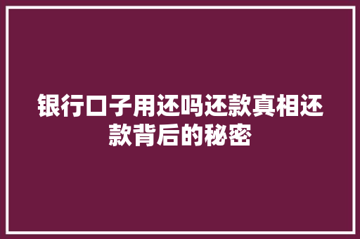 银行口子用还吗还款真相还款背后的秘密