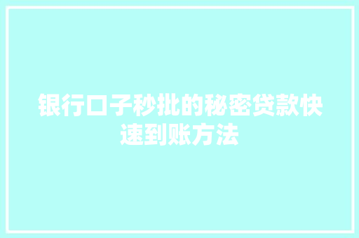 银行口子秒批的秘密贷款快速到账方法