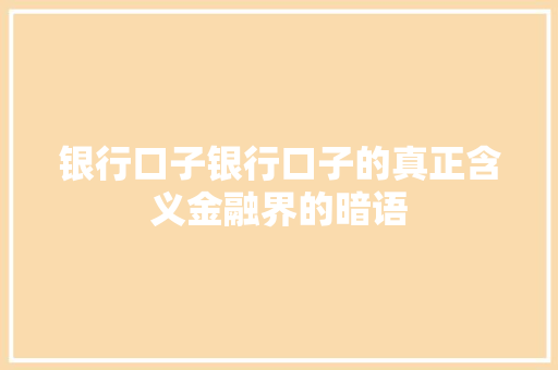 银行口子银行口子的真正含义金融界的暗语