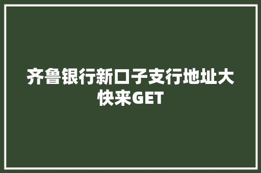 齐鲁银行新口子支行地址大快来GET
