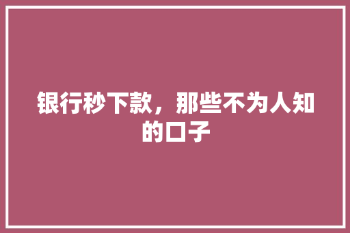 银行秒下款，那些不为人知的口子