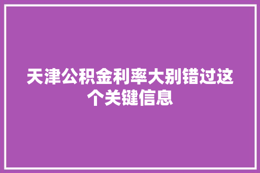 天津公积金利率大别错过这个关键信息