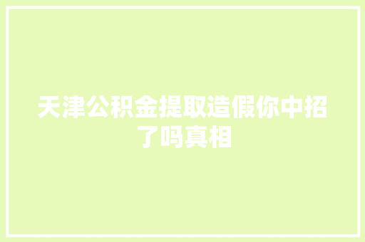 天津公积金提取造假你中招了吗真相