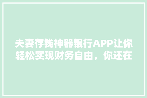 夫妻存钱神器银行APP让你轻松实现财务自由，你还在等什么  第1张
