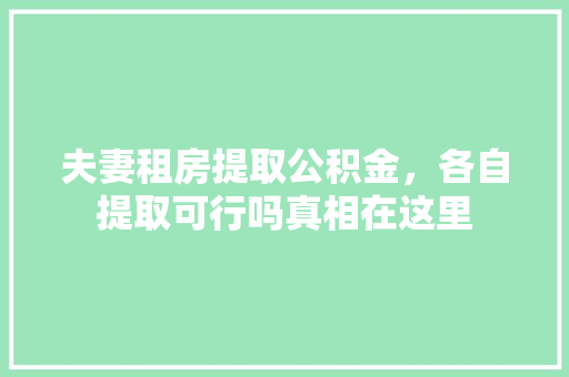 夫妻租房提取公积金，各自提取可行吗真相在这里