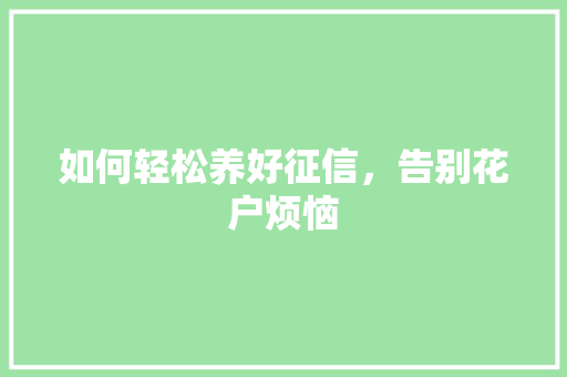 如何轻松养好征信，告别花户烦恼  第1张