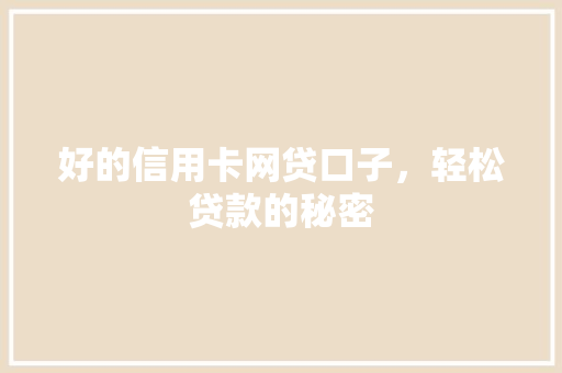好的信用卡网贷口子，轻松贷款的秘密