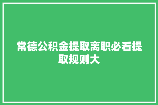 常德公积金提取离职必看提取规则大