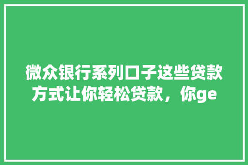 微众银行系列口子这些贷款方式让你轻松贷款，你get了吗