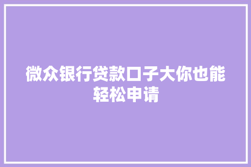 微众银行贷款口子大你也能轻松申请