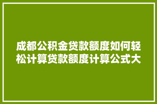 成都公积金贷款额度如何轻松计算贷款额度计算公式大