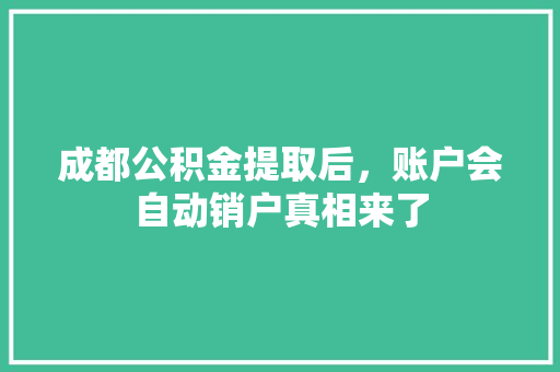 成都公积金提取后，账户会自动销户真相来了