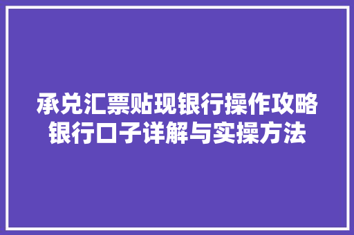 承兑汇票贴现银行操作攻略银行口子详解与实操方法