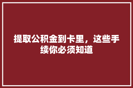 提取公积金到卡里，这些手续你必须知道