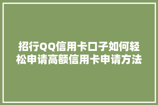 招行QQ信用卡口子如何轻松申请高额信用卡申请方法与注意事项