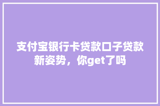 支付宝银行卡贷款口子贷款新姿势，你get了吗