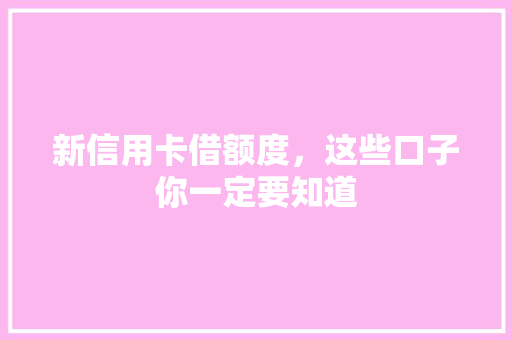 新信用卡借额度，这些口子你一定要知道